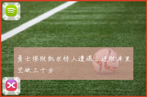 勇士惨败凯尔特人遭遇三连败库里空砍三十分