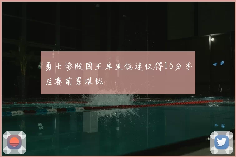 勇士惨败国王库里低迷仅得16分季后赛前景堪忧