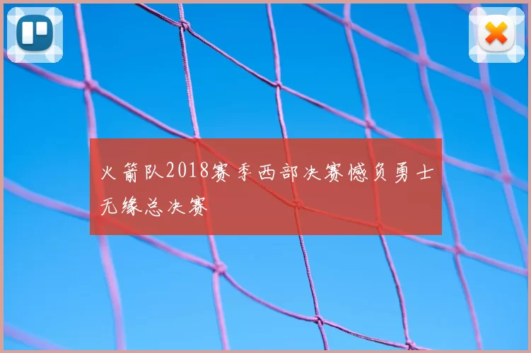 火箭队2018赛季西部决赛憾负勇士无缘总决赛