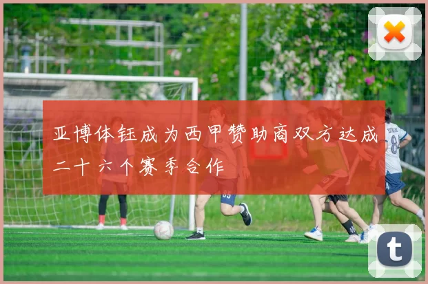 亚博体钰成为西甲赞助商双方达成二十六个赛季合作