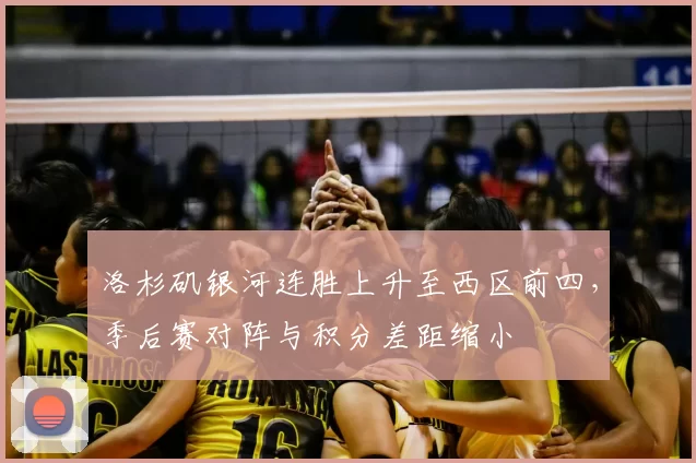 洛杉矶银河连胜上升至西区前四，季后赛对阵与积分差距缩小