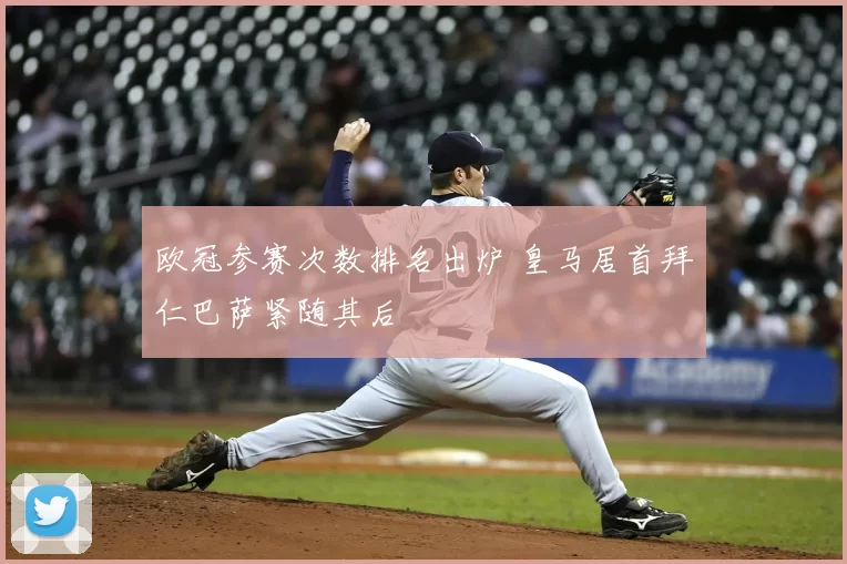 欧冠参赛次数排名出炉 皇马居首拜仁巴萨紧随其后