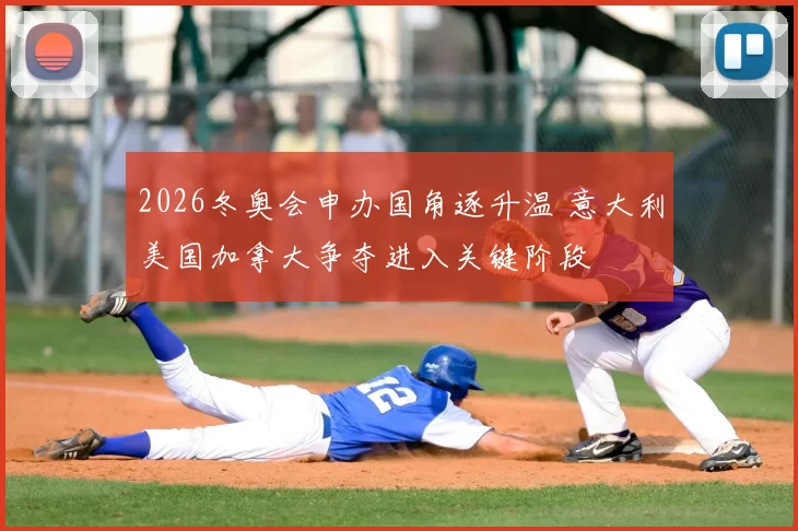 2026冬奥会申办国角逐升温 意大利美国加拿大争夺进入关键阶段