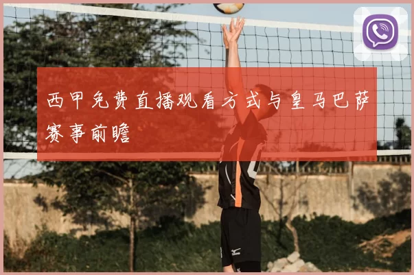西甲免费直播观看方式与皇马巴萨赛事前瞻